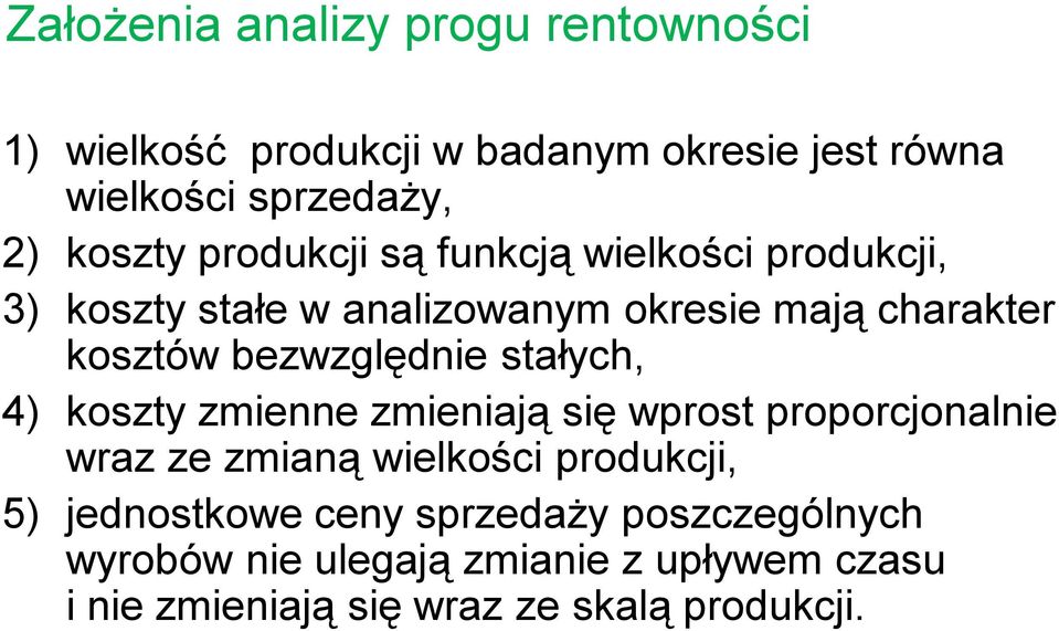 bezwzględnie stałych, 4) koszty zmienne zmieniają się wprost proporcjonalnie wraz ze zmianą wielkości produkcji, 5)