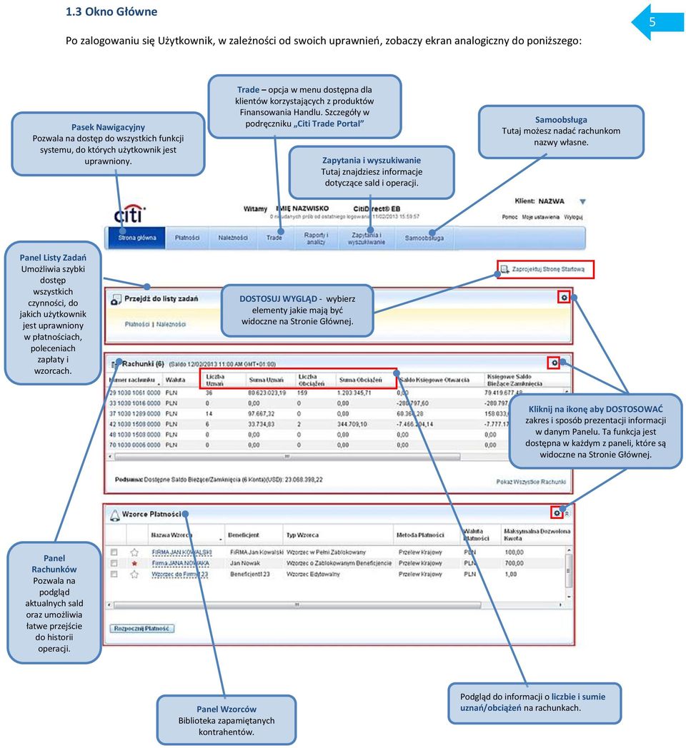 Szczegóły w podręczniku Citi Trade Portal Zapytania i wyszukiwanie Tutaj znajdziesz informacje dotyczące sald i operacji. Samoobsługa Tutaj możesz nadać rachunkom nazwy własne.