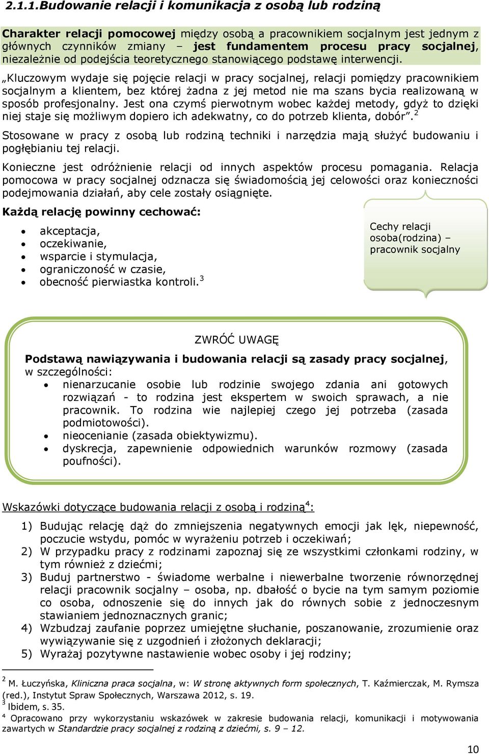 Kluczowym wydaje się pojęcie relacji w pracy socjalnej, relacji pomiędzy pracownikiem socjalnym a klientem, bez której żadna z jej metod nie ma szans bycia realizowaną w sposób profesjonalny.