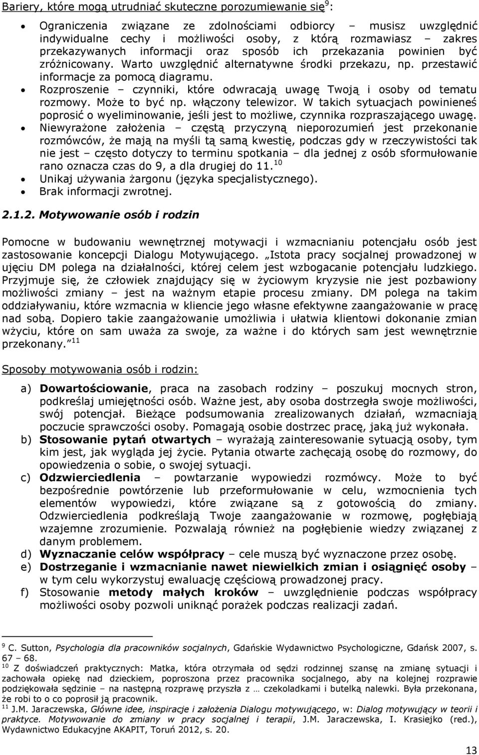 Rozproszenie czynniki, które odwracają uwagę Twoją i osoby od tematu rozmowy. Może to być np. włączony telewizor.