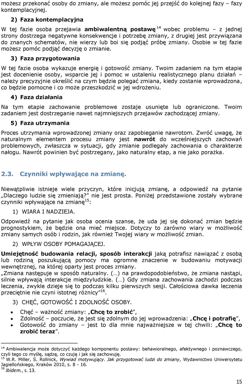 schematów, nie wierzy lub boi się podjąć próbę zmiany. Osobie w tej fazie możesz pomóc podjąć decyzję o zmianie. 3) Faza przygotowania W tej fazie osoba wykazuje energię i gotowość zmiany.