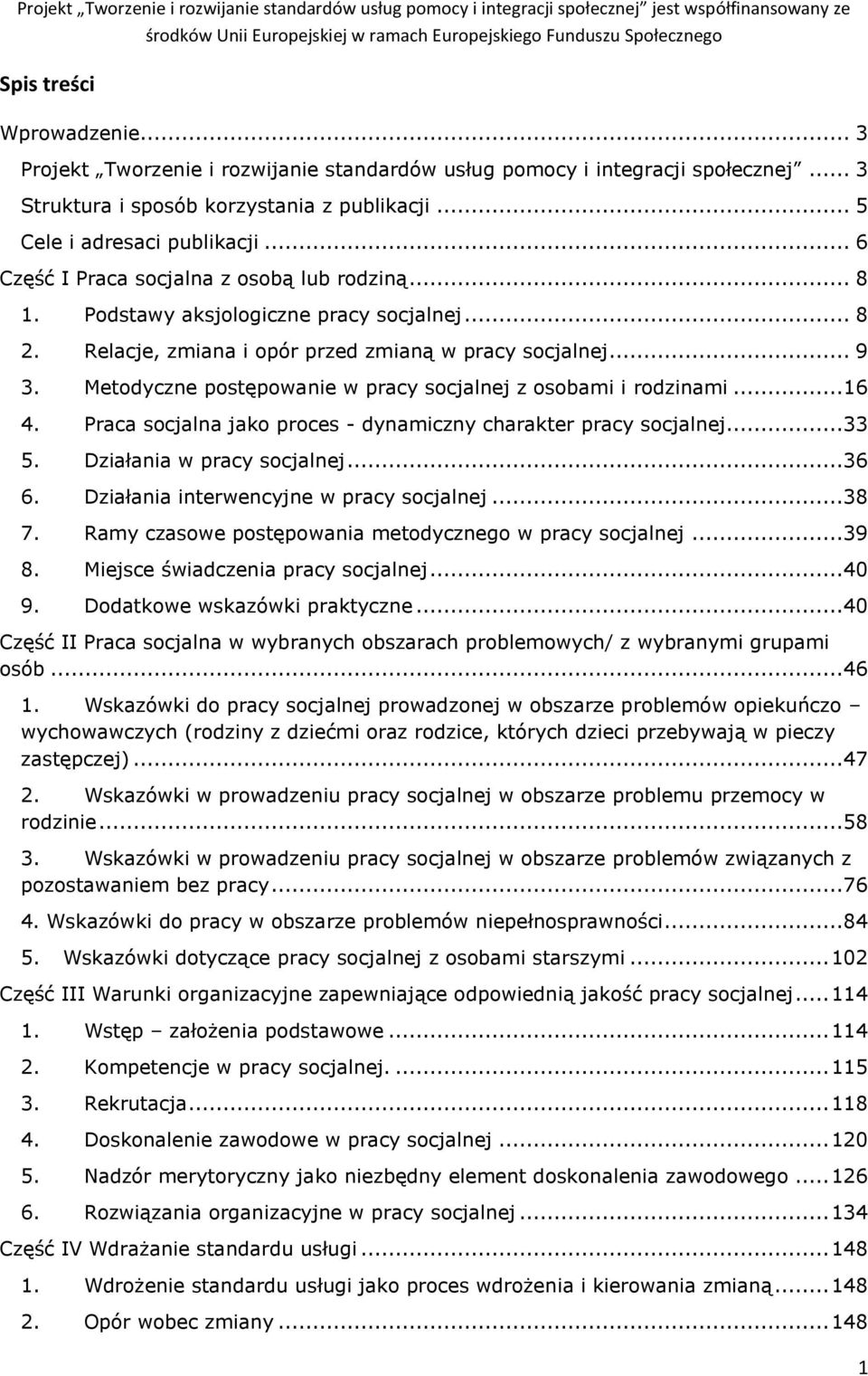 .. 6 Część I Praca socjalna z osobą lub rodziną... 8 1. Podstawy aksjologiczne pracy socjalnej... 8 2. Relacje, zmiana i opór przed zmianą w pracy socjalnej... 9 3.