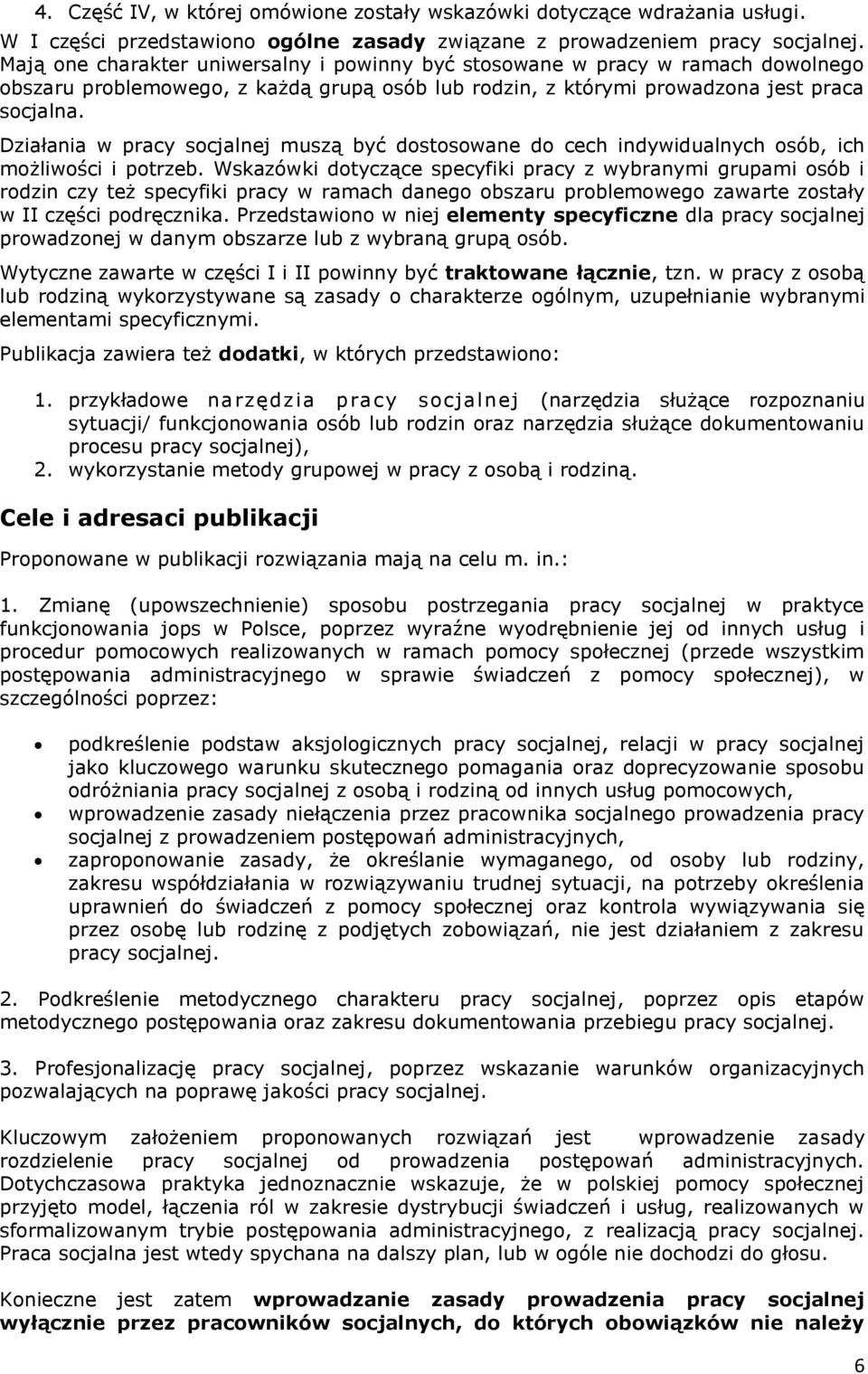 Działania w pracy socjalnej muszą być dostosowane do cech indywidualnych osób, ich możliwości i potrzeb.