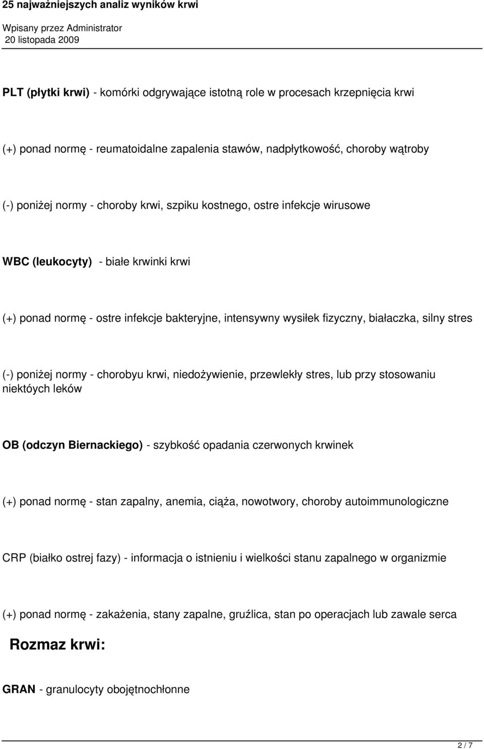 chorobyu krwi, niedożywienie, przewlekły stres, lub przy stosowaniu niektóych leków OB (odczyn Biernackiego) - szybkość opadania czerwonych krwinek (+) ponad normę - stan zapalny, anemia, ciąża,