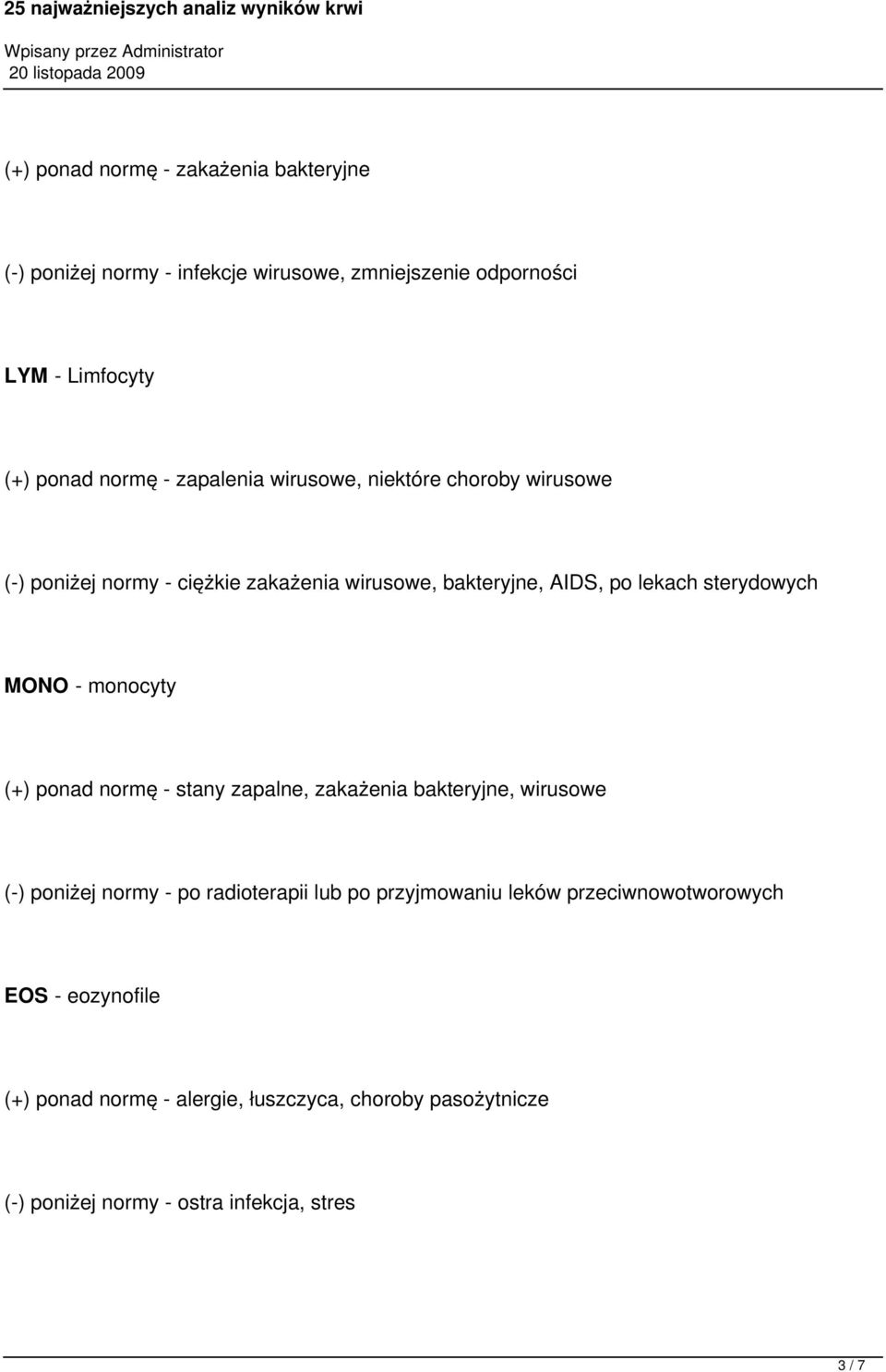 - monocyty (+) ponad normę - stany zapalne, zakażenia bakteryjne, wirusowe (-) poniżej normy - po radioterapii lub po przyjmowaniu leków