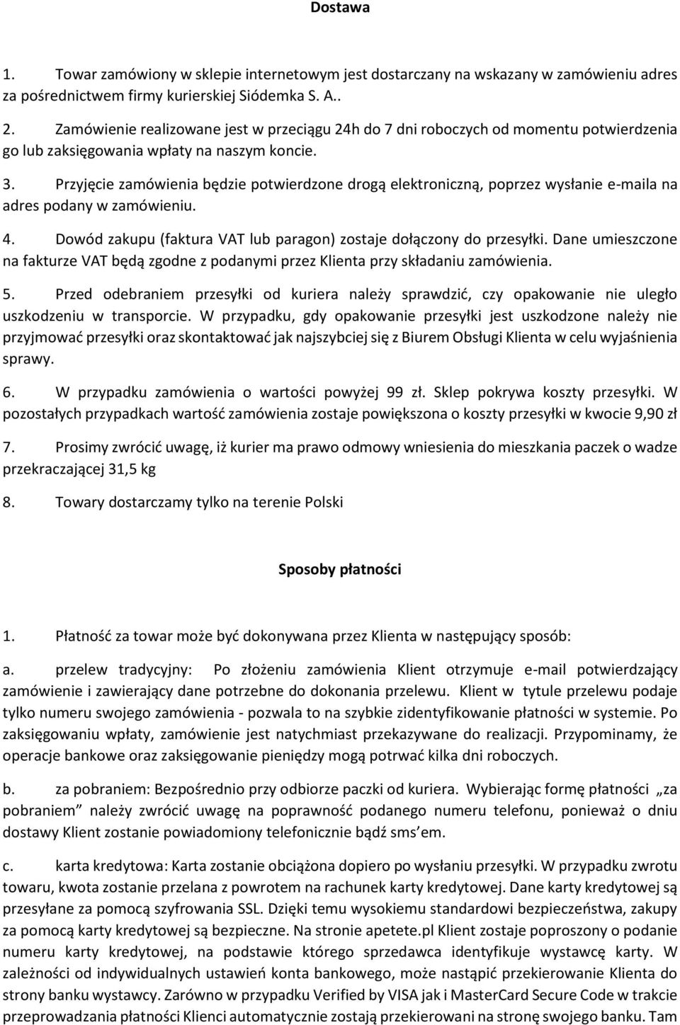 Przyjęcie zamówienia będzie potwierdzone drogą elektroniczną, poprzez wysłanie e-maila na adres podany w zamówieniu. 4. Dowód zakupu (faktura VAT lub paragon) zostaje dołączony do przesyłki.