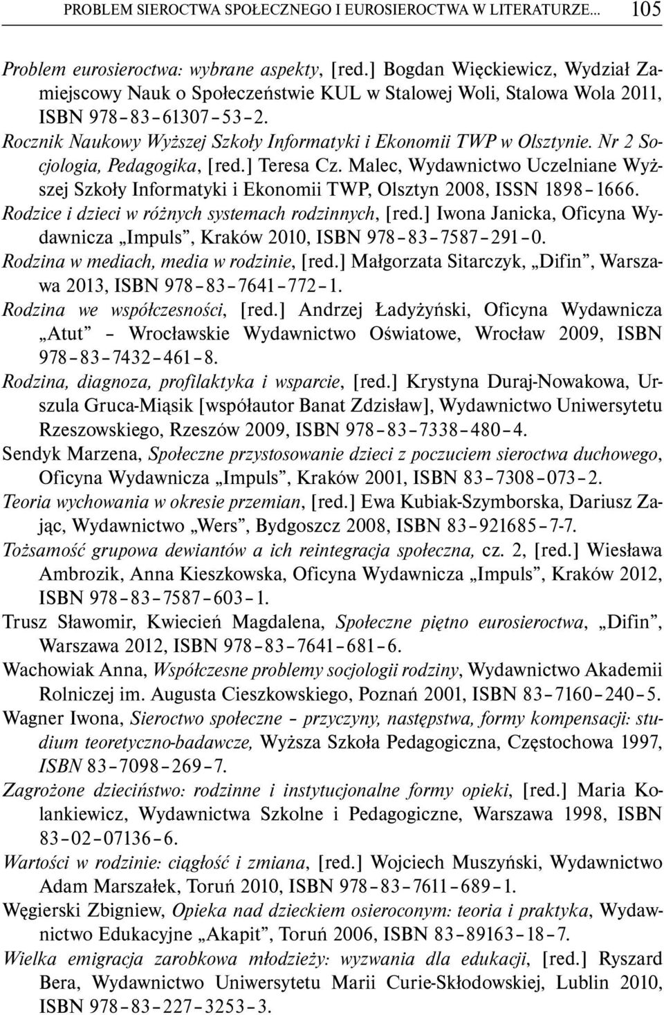 Nr 2 Socjologia, Pedagogika, [red.] Teresa Cz. Malec, Wydawnictwo Uczelniane Wyższej Szkoły Informatyki i Ekonomii TWP, Olsztyn 2008, ISSN 1898 1666.