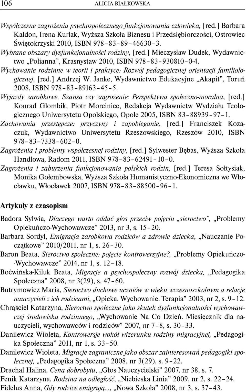 ] Mieczysław Dudek, Wydawnictwo Polianna, Krasnystaw 2010, ISBN 978 83 930810 0-4. Wychowanie rodzinne w teorii i praktyce: Rozwój pedagogicznej orientacji familiologicznej, [red.] Andrzej W.