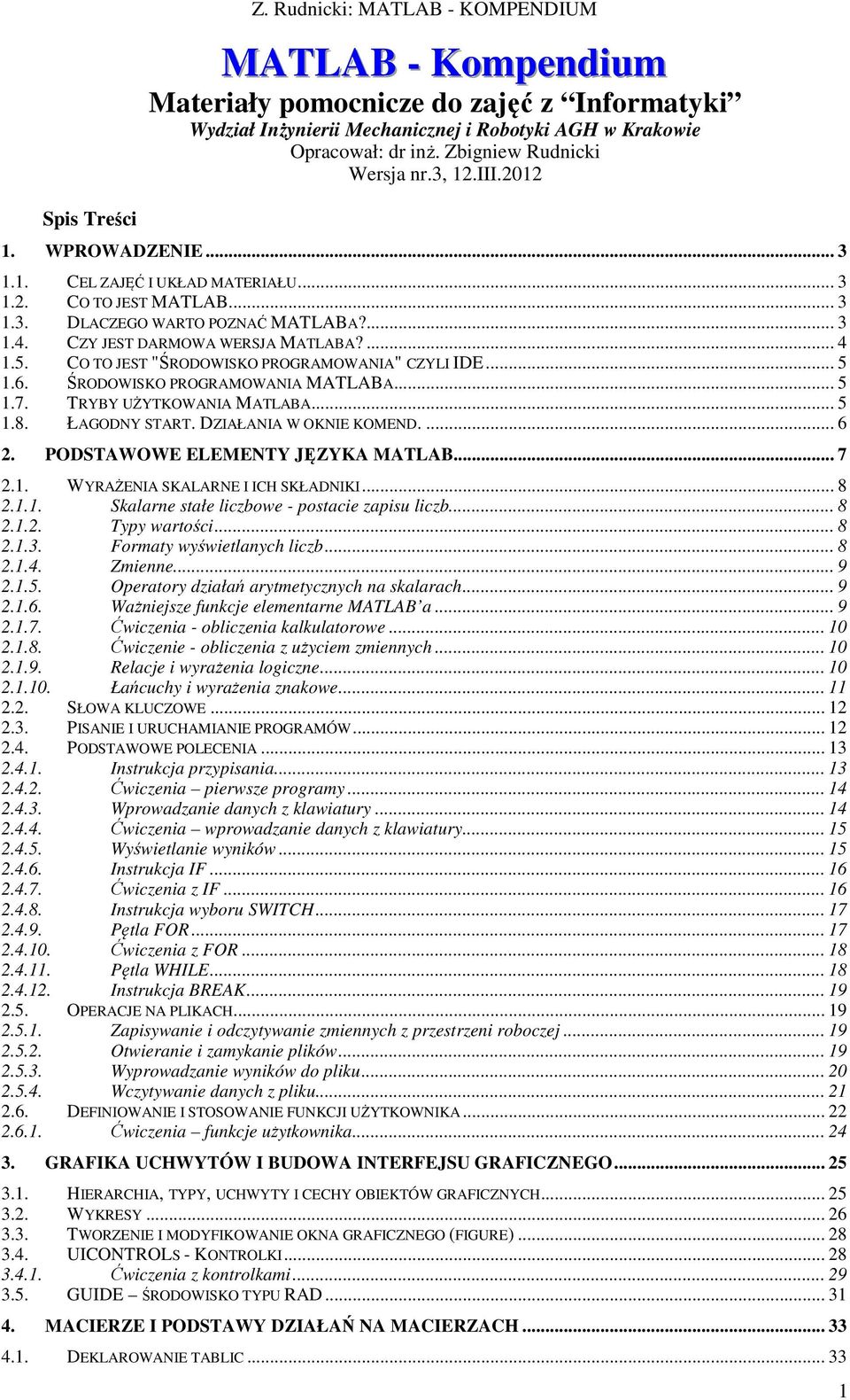 CZY JEST DARMOWA WERSJA MATLABA?... 4 1.5. CO TO JEST "ŚRODOWISKO PROGRAMOWANIA" CZYLI IDE... 5 1.6. ŚRODOWISKO PROGRAMOWANIA MATLABA... 5 1.7. TRYBY UŻYTKOWANIA MATLABA... 5 1.8. ŁAGODNY START.
