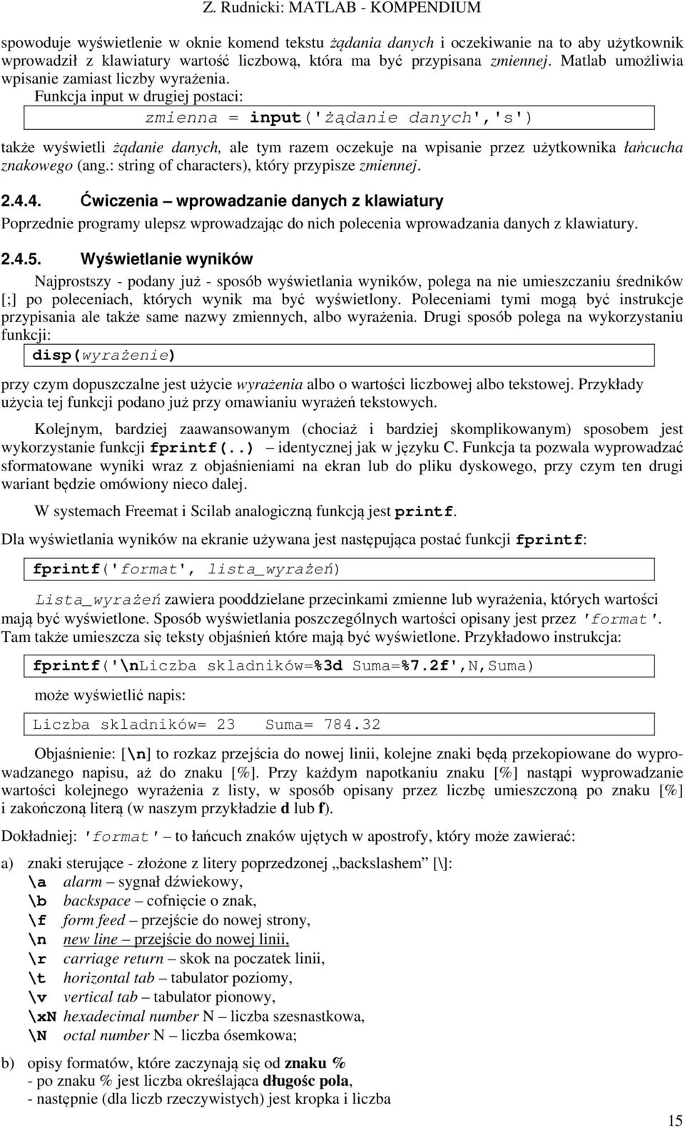 Funkcja input w drugiej postaci: zmienna = input('żądanie danych','s') także wyświetli żądanie danych, ale tym razem oczekuje na wpisanie przez użytkownika łańcucha znakowego (ang.