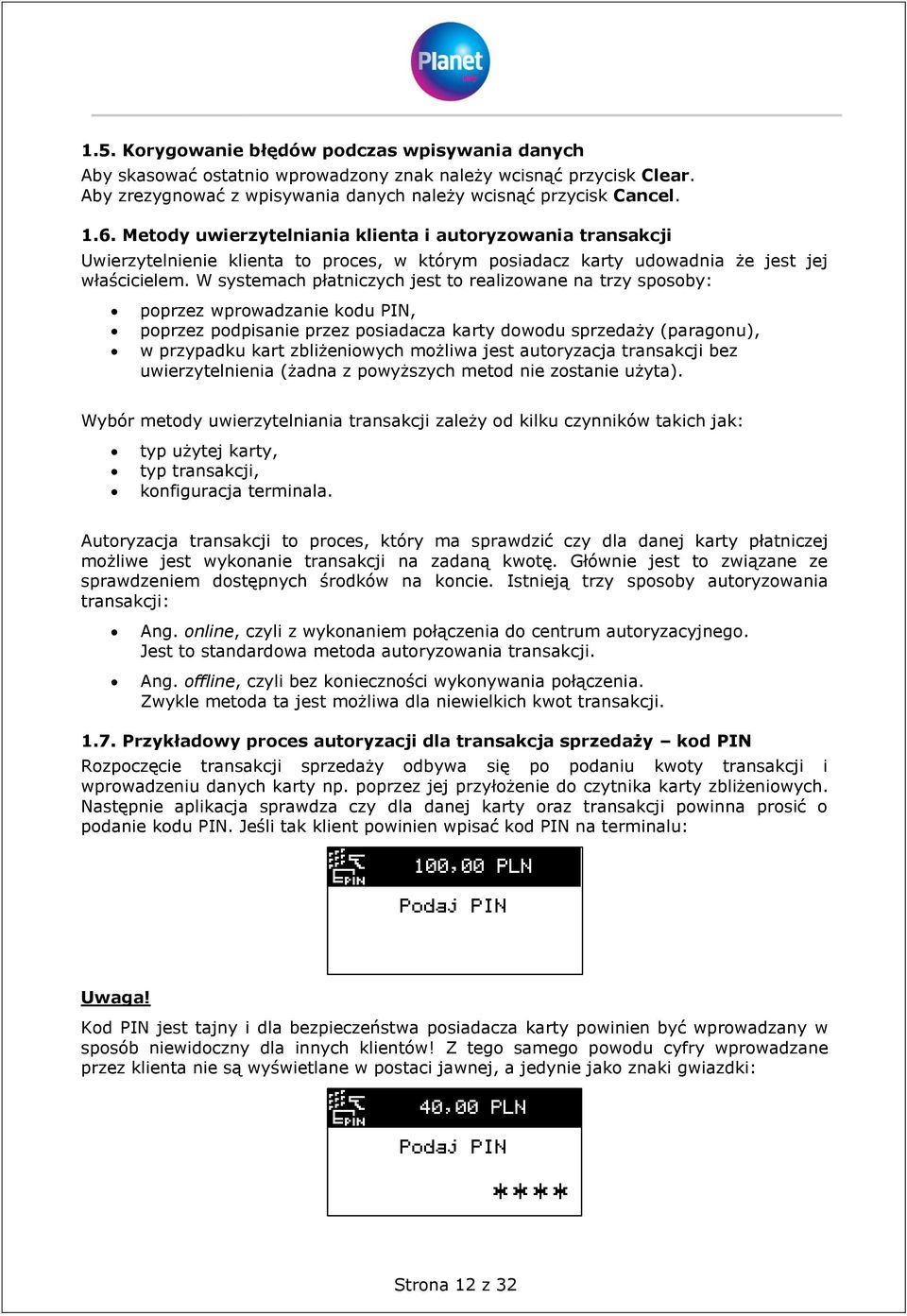 W systemach płatniczych jest to realizowane na trzy sposoby: poprzez wprowadzanie kodu PIN, poprzez podpisanie przez posiadacza karty dowodu sprzedaży (paragonu), w przypadku kart zbliżeniowych