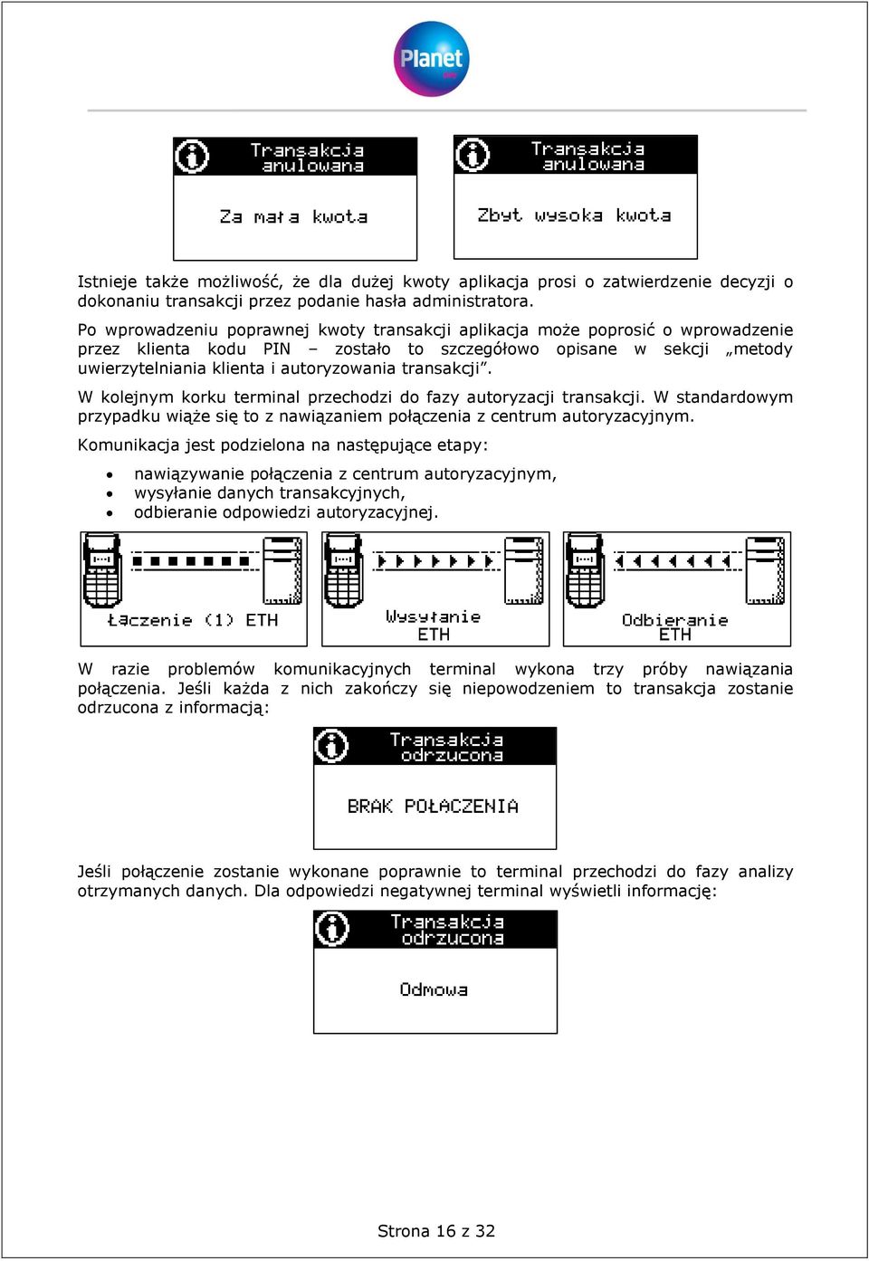 transakcji. W kolejnym korku terminal przechodzi do fazy autoryzacji transakcji. W standardowym przypadku wiąże się to z nawiązaniem połączenia z centrum autoryzacyjnym.