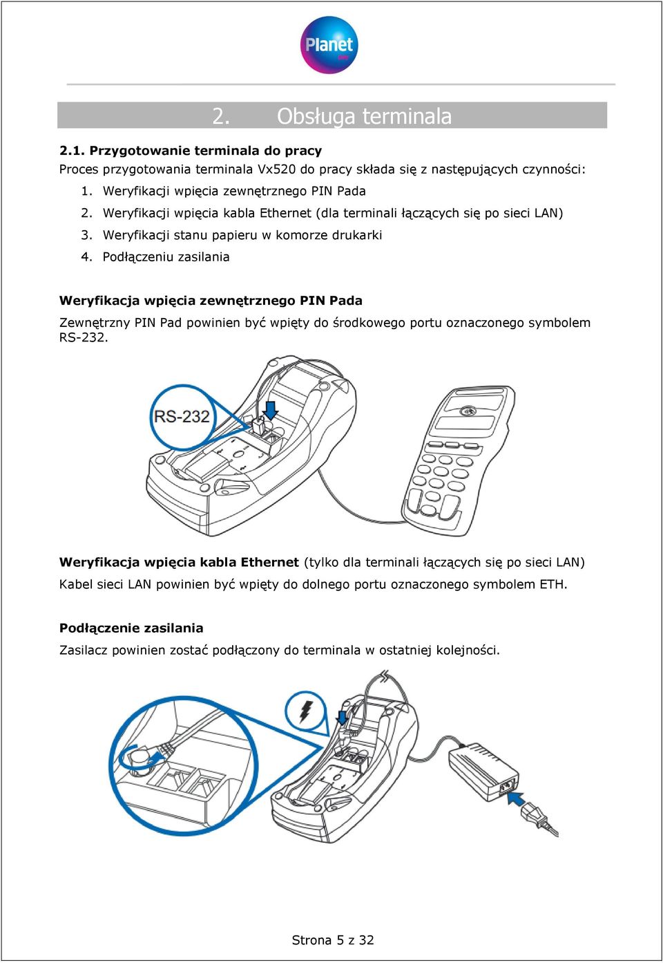 Podłączeniu zasilania Weryfikacja wpięcia zewnętrznego PIN Pada Zewnętrzny PIN Pad powinien być wpięty do środkowego portu oznaczonego symbolem RS-232.