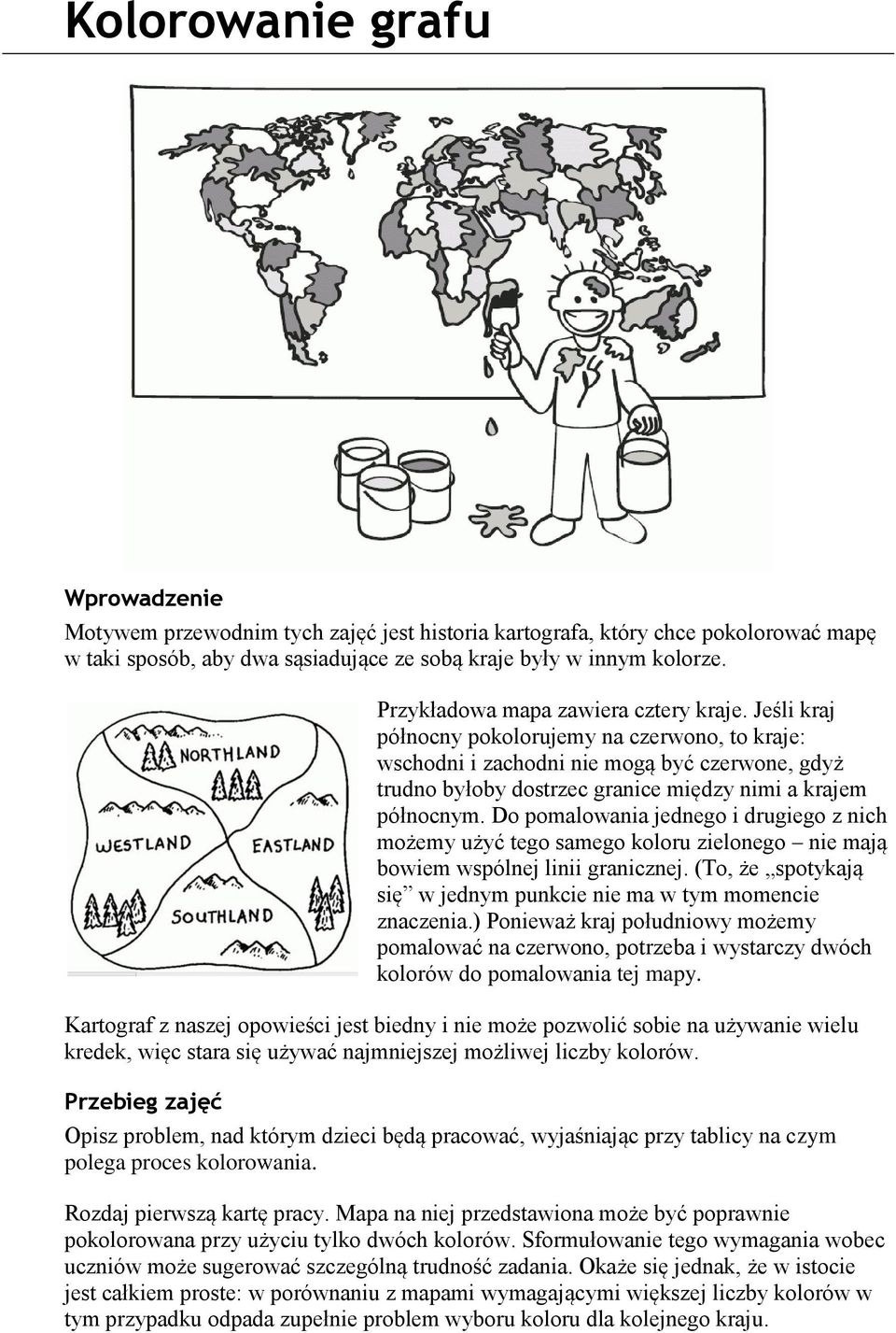 Jeśli kraj północny pokolorujemy na czerwono, to kraje: wschodni i zachodni nie mogą być czerwone, gdyż trudno byłoby dostrzec granice między nimi a krajem północnym.
