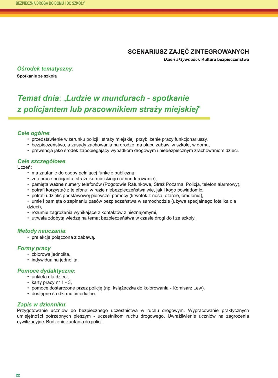 telefonów (Pogotowie Ratunkowe, Straż Pożarna, Policja, telefon alarmowy), potrafi korzystać z telefonu; w razie niebezpieczeństwa wie, jak i kogo powiadomić, potrafi udzielić podstawowej pierwszej