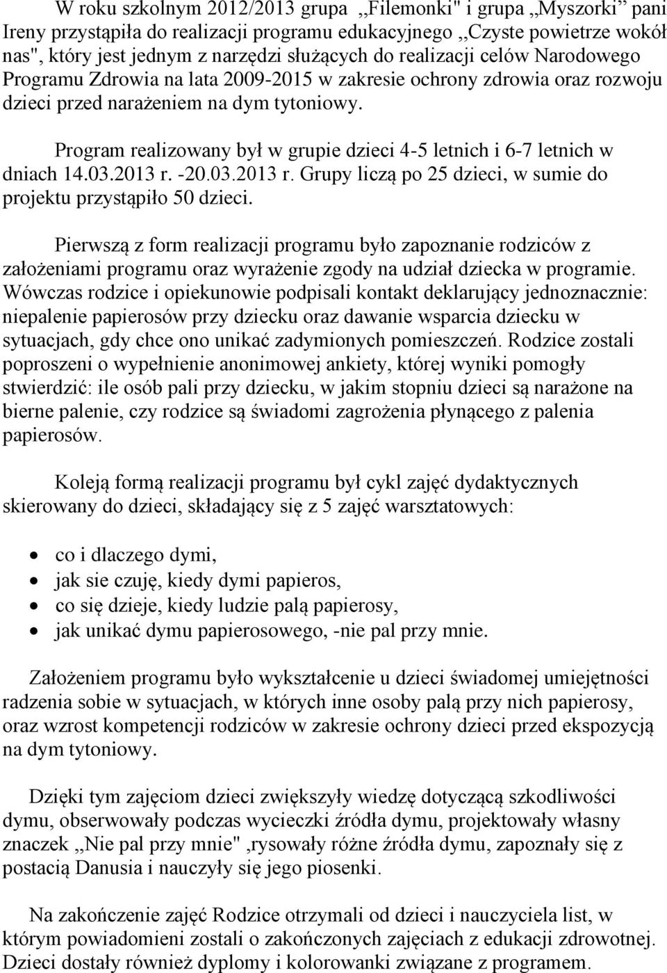 Program realizowany był w grupie dzieci 4-5 letnich i 6-7 letnich w dniach 14.03.2013 r. -20.03.2013 r. Grupy liczą po 25 dzieci, w sumie do projektu przystąpiło 50 dzieci.