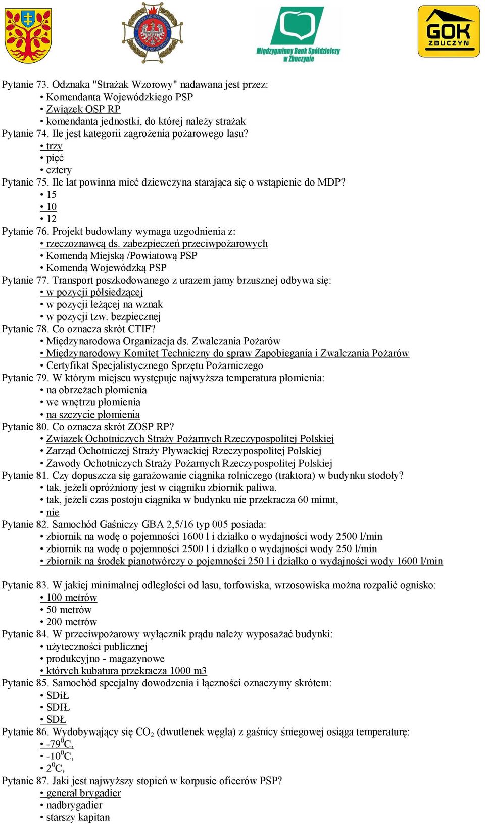 Projekt budowlany wymaga uzgodnienia z: rzeczoznawcą ds. zabezpieczeń przeciwpożarowych Komendą Miejską /Powiatową PSP Komendą Wojewódzką PSP Pytanie 77.