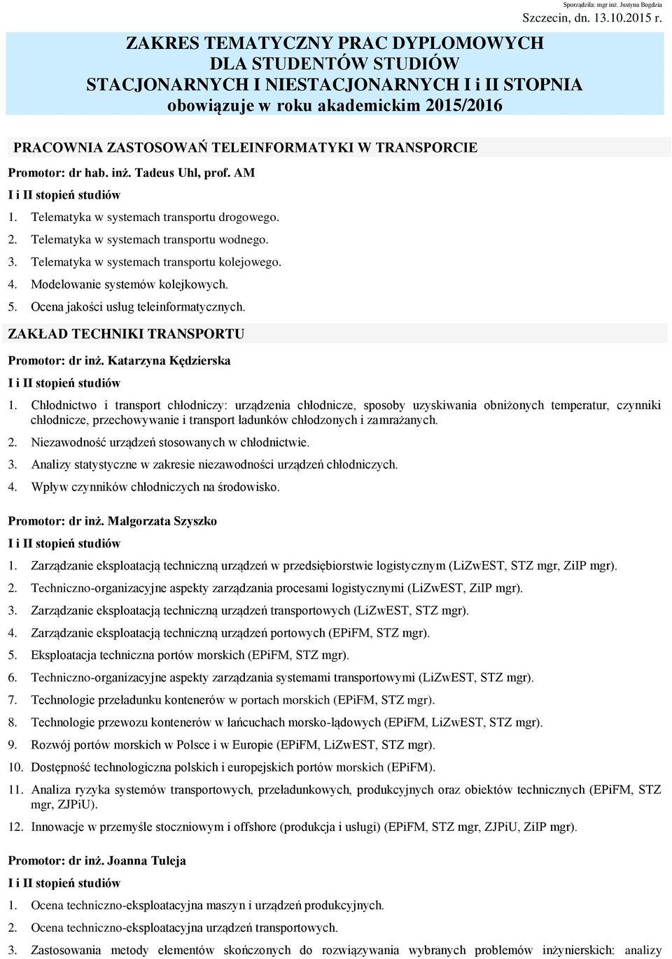 3. Telematyka w systemach transportu kolejowego. 4. Modelowanie systemów kolejkowych. 5. Ocena jakości usług teleinformatycznych. ZAKŁAD TECHNIKI TRANSPORTU Promotor: dr inż. Katarzyna Kędzierska 1.