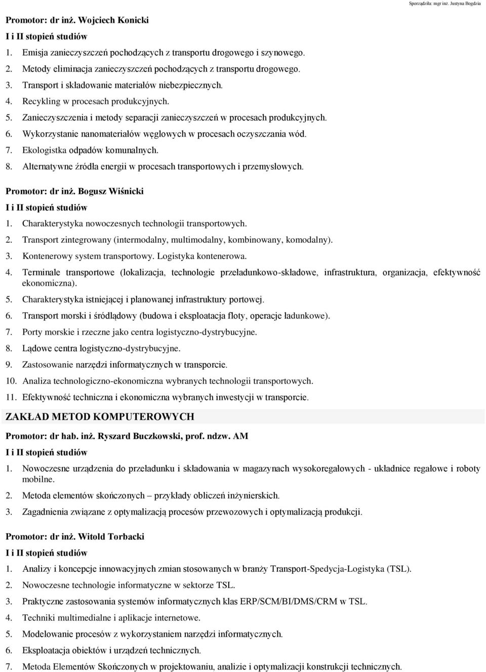 Wykorzystanie nanomateriałów węglowych w procesach oczyszczania wód. 7. Ekologistka odpadów komunalnych. 8. Alternatywne źródła energii w procesach transportowych i przemysłowych. Promotor: dr inż.