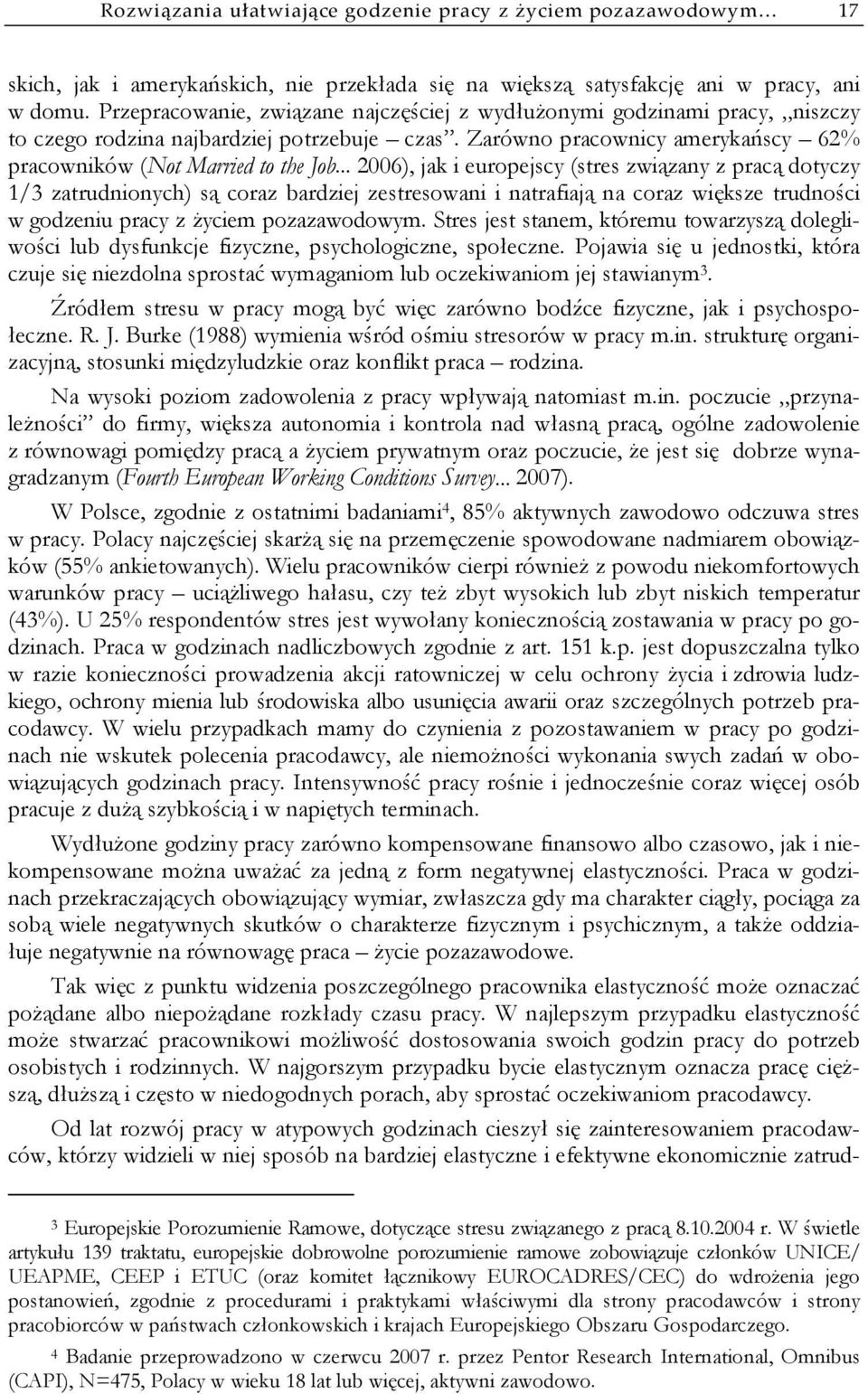 .. 2006), jak i europejscy (stres związany z pracą dotyczy 1/3 zatrudnionych) są coraz bardziej zestresowani i natrafiają na coraz większe trudności w godzeniu pracy z życiem pozazawodowym.