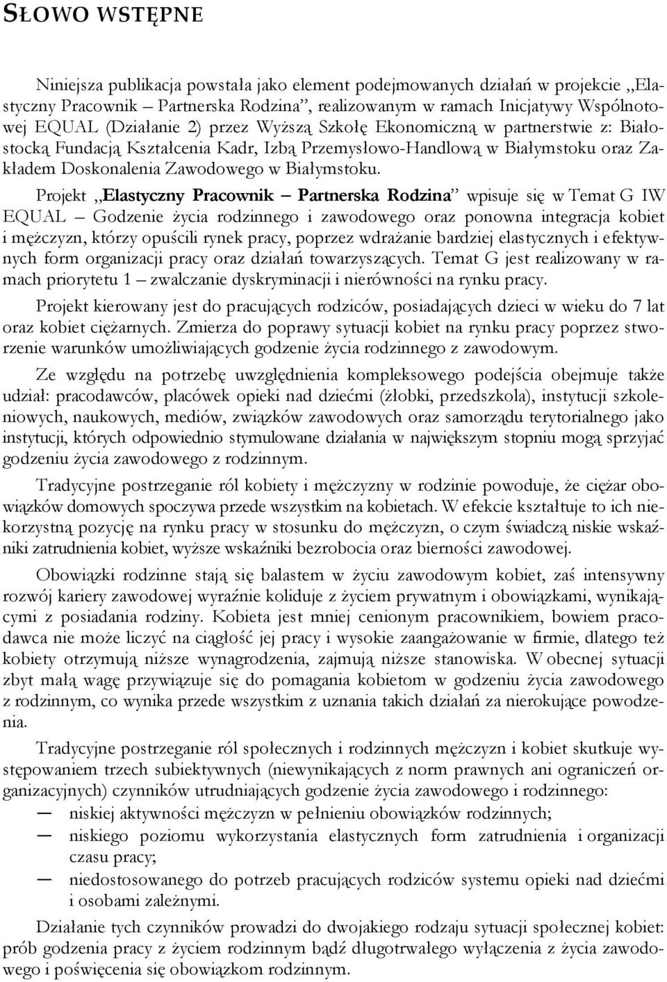 Projekt Elastyczny Pracownik Partnerska Rodzina wpisuje się w Temat G IW EQUAL Godzenie życia rodzinnego i zawodowego oraz ponowna integracja kobiet i mężczyzn, którzy opuścili rynek pracy, poprzez