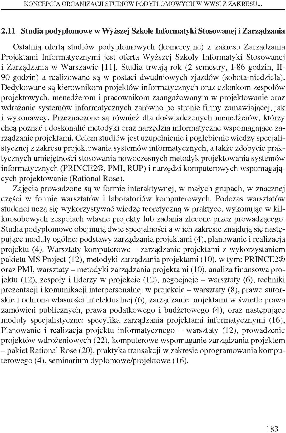 Szkoły Informatyki Stosowanej i Zarządzania w Warszawie [11]. Studia trwają rok (2 semestry, I-86 godzin, II- 90 godzin) a realizowane są w postaci dwudniowych zjazdów (sobota-niedziela).