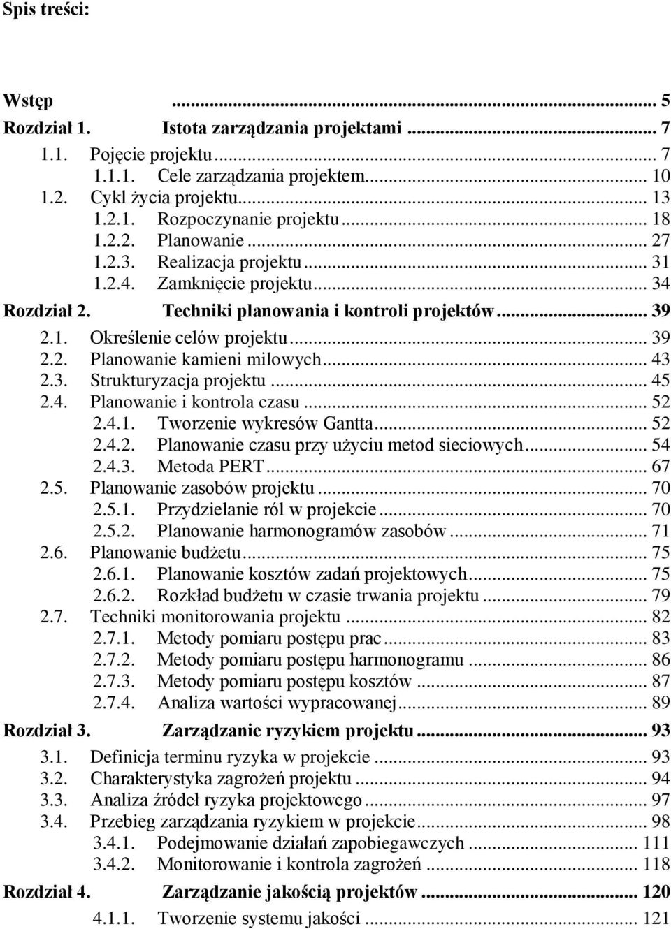 .. 43 2.3. Strukturyzacja projektu... 45 2.4. Planowanie i kontrola czasu... 52 2.4.1. Tworzenie wykresów Gantta... 52 2.4.2. Planowanie czasu przy użyciu metod sieciowych... 54 2.4.3. Metoda PERT.