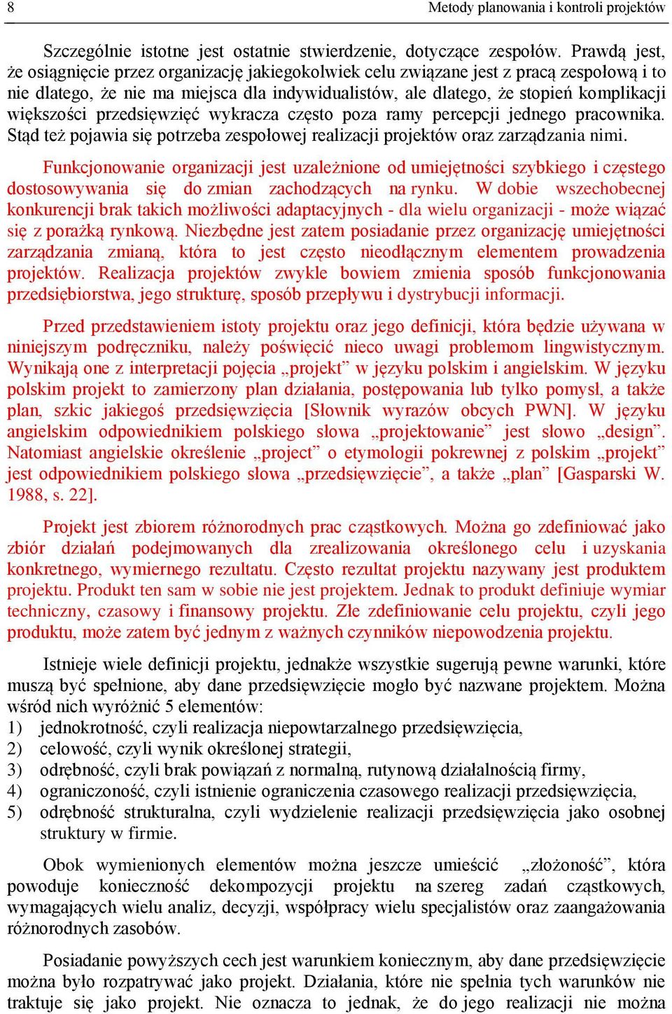 większości przedsięwzięć wykracza często poza ramy percepcji jednego pracownika. Stąd też pojawia się potrzeba zespołowej realizacji projektów oraz zarządzania nimi.