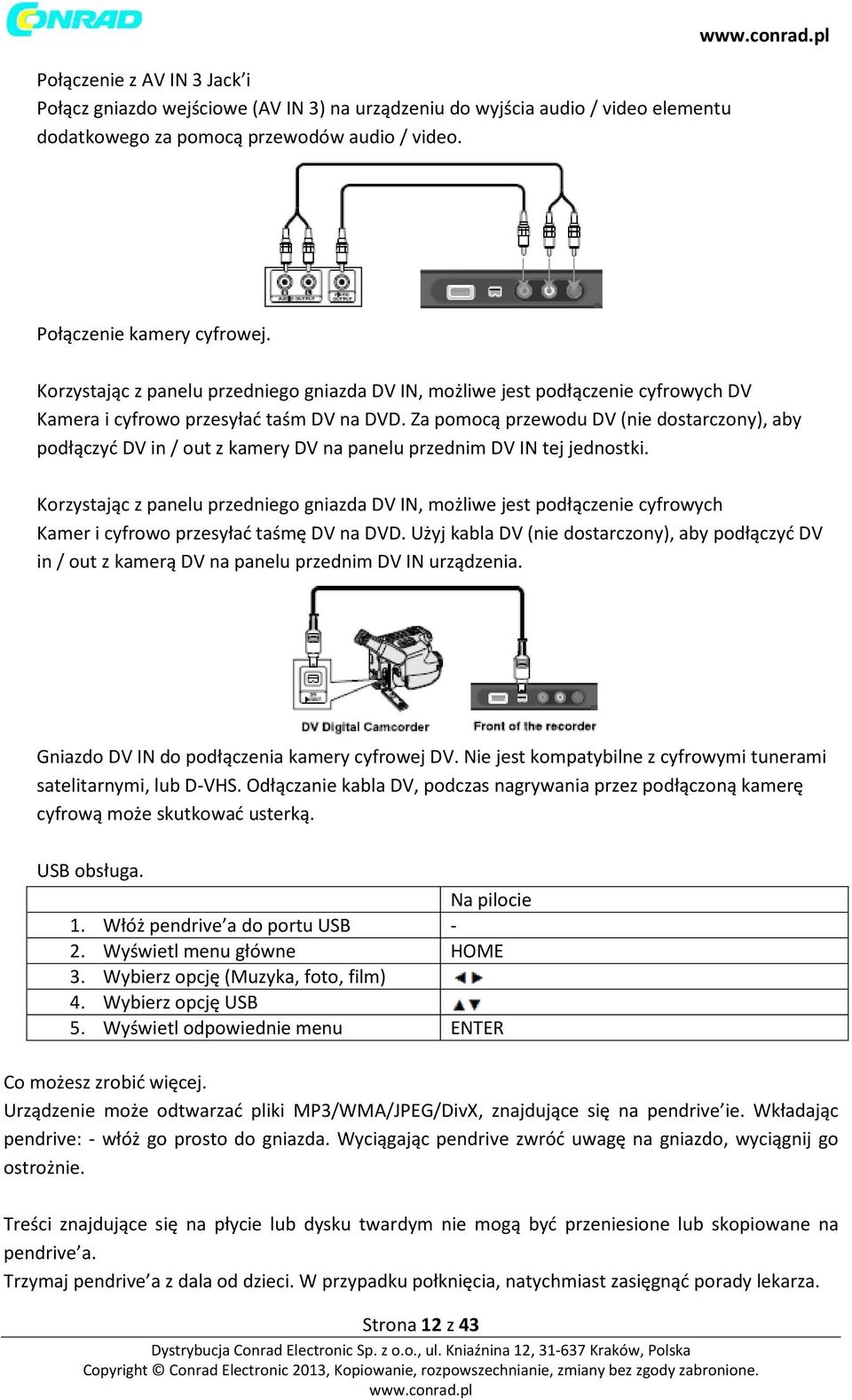 Za pomocą przewodu DV (nie dostarczony), aby podłączyć DV in / out z kamery DV na panelu przednim DV IN tej jednostki.