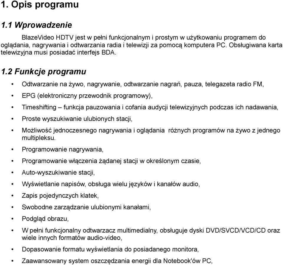 2 Funkcje programu Odtwarzanie na żywo, nagrywanie, odtwarzanie nagrań, pauza, telegazeta radio FM, EPG (elektroniczny przewodnik programowy), Timeshifting funkcja pauzowania i cofania audycji