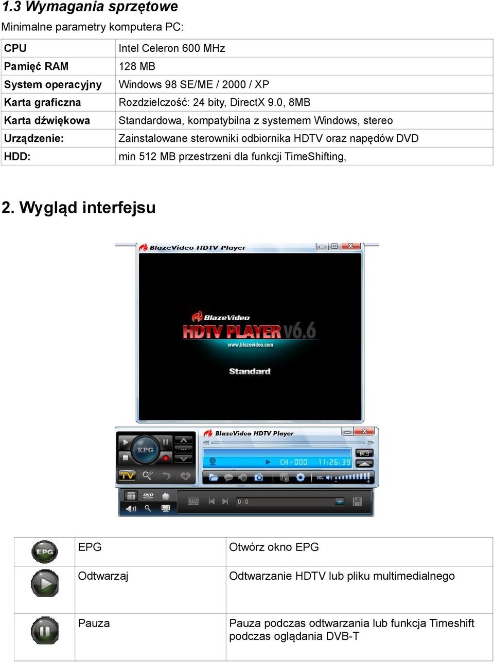 0, 8MB Standardowa, kompatybilna z systemem Windows, stereo Zainstalowane sterowniki odbiornika HDTV oraz napędów DVD min 512 MB przestrzeni