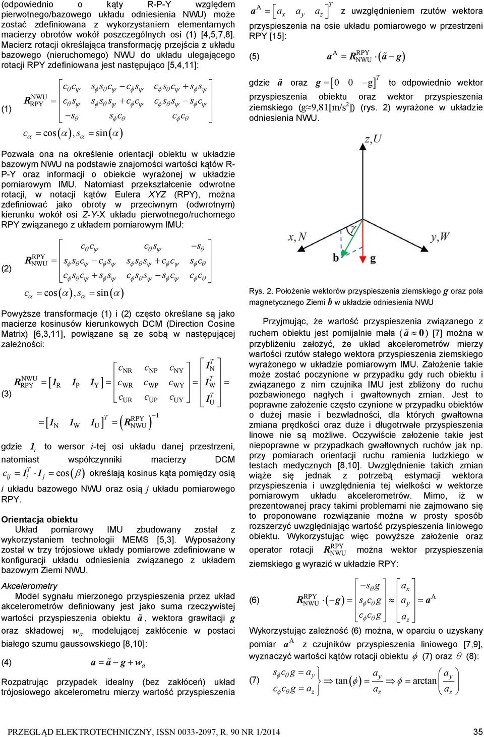 c cos, sin s A a ax ay az z uwzględnieniem rzutów wetora przyspieszenia na osie uładu pomiarowego w przestrzeni [15]: A (5) a R a g gdzie a oraz g 0 0 g to odpowiednio wetor przyspieszenia obietu