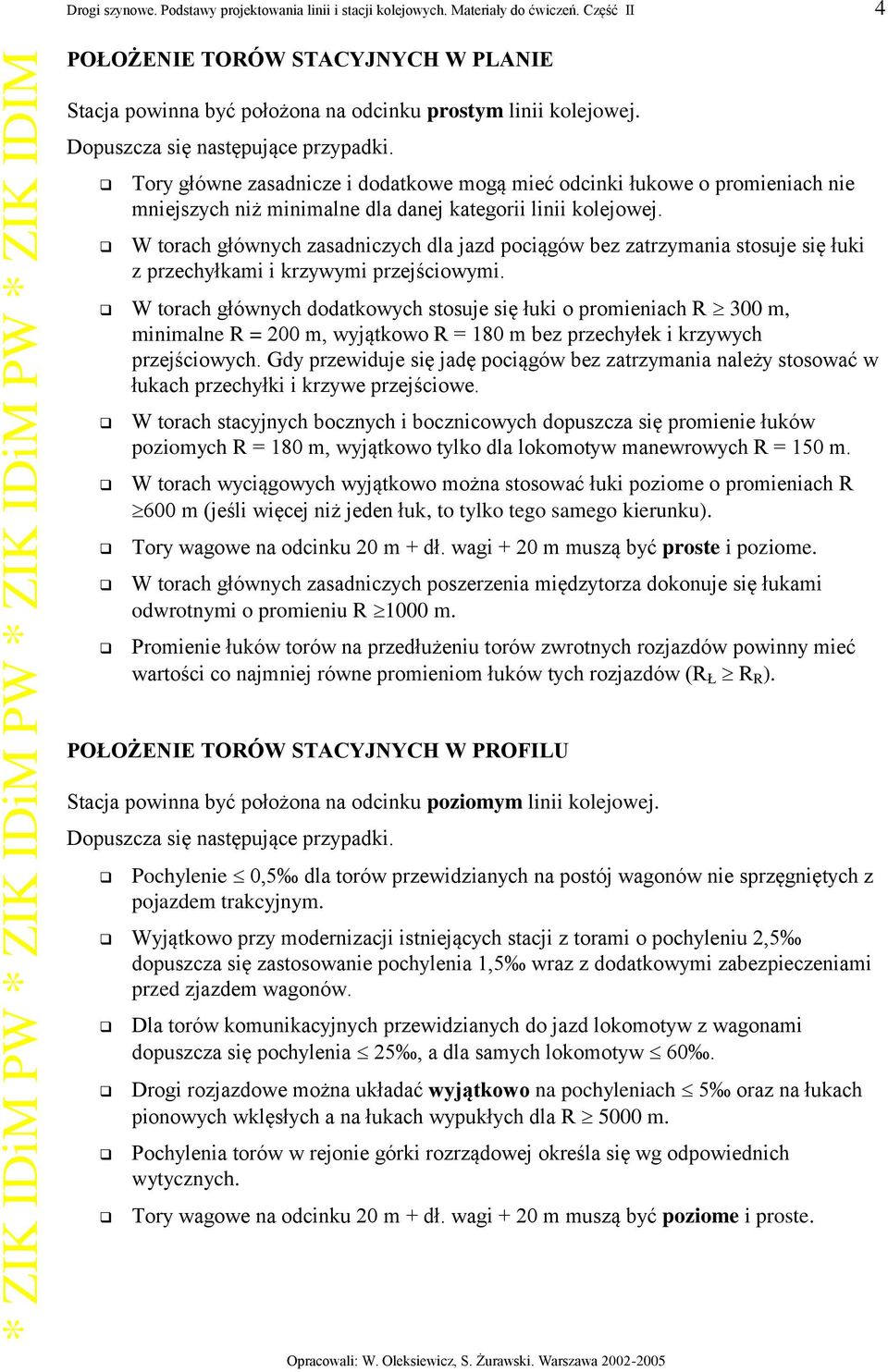 W torach głównych zasadniczych dla jazd pociągów bez zatrzymania stosuje się łuki z przechyłkami i krzywymi przejściowymi.