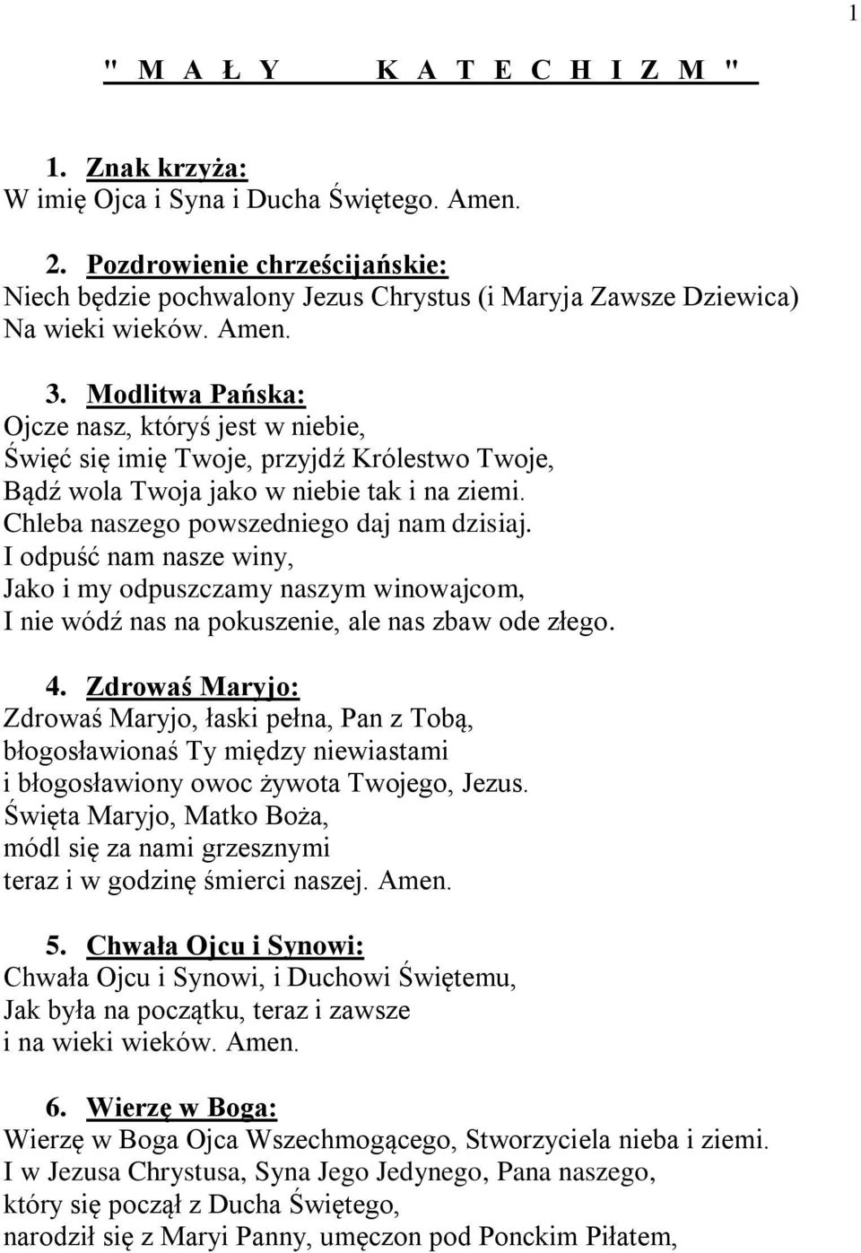 Modlitwa Pańska: Ojcze nasz, któryś jest w niebie, Święć się imię Twoje, przyjdź Królestwo Twoje, Bądź wola Twoja jako w niebie tak i na ziemi. Chleba naszego powszedniego daj nam dzisiaj.