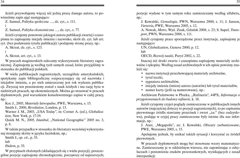 : A. Skrzat, dz. cyt., s. 123. i A. Skrzat, art. cyt., s. 13. W pracach magisterskich zalecamy wykorzystanie literatury zagranicznej.