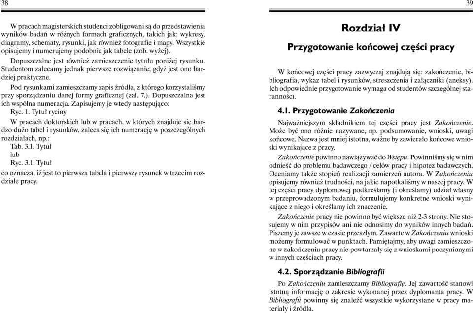 Studentom zalecamy jednak pierwsze rozwiązanie, gdyż jest ono bardziej praktyczne. Pod rysunkami zamieszczamy zapis źródła, z którego korzystaliśmy przy sporządzaniu danej formy graficznej (zał. 7.).