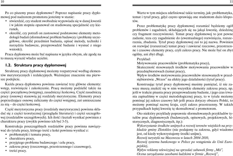 kierunek, określić, czy potrafi on zastosować podstawowe elementy metodologii badań (sformułować problem badawczy i problemy szczegółowe, określić przedmiot badania, opisać metody, techniki i