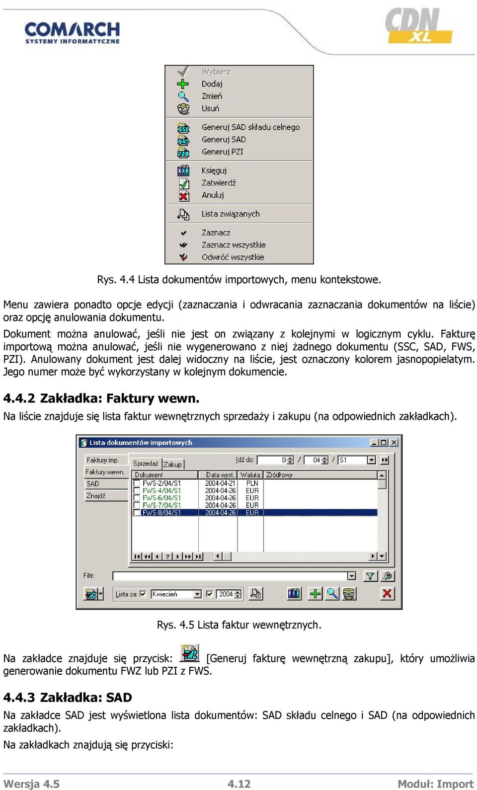 Anulowany dokument jest dalej widoczny na liście, jest oznaczony kolorem jasnopopielatym. Jego numer może być wykorzystany w kolejnym dokumencie. 4.4.2 Zakładka: Faktury wewn.