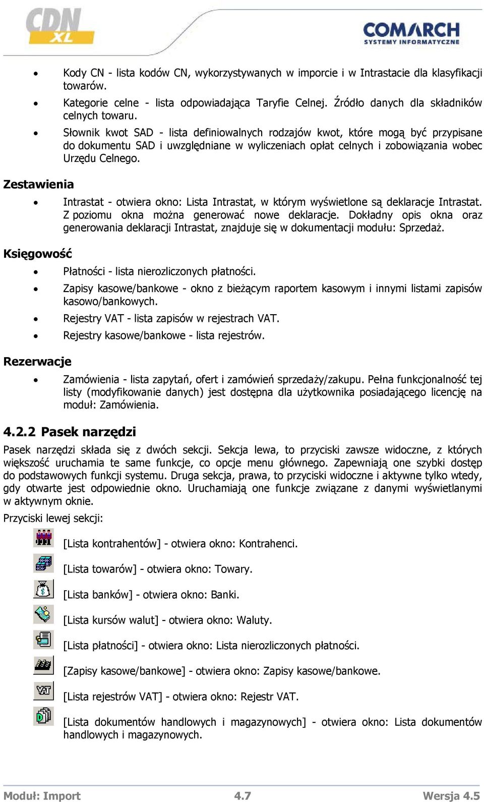 Zestawienia Intrastat - otwiera okno: Lista Intrastat, w którym wyświetlone są deklaracje Intrastat. Z poziomu okna można generować nowe deklaracje.