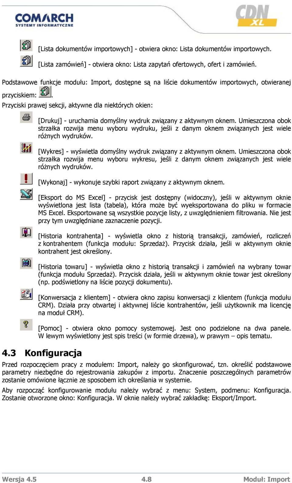 Przyciski prawej sekcji, aktywne dla niektórych okien: [Drukuj] - uruchamia domyślny wydruk związany z aktywnym oknem.