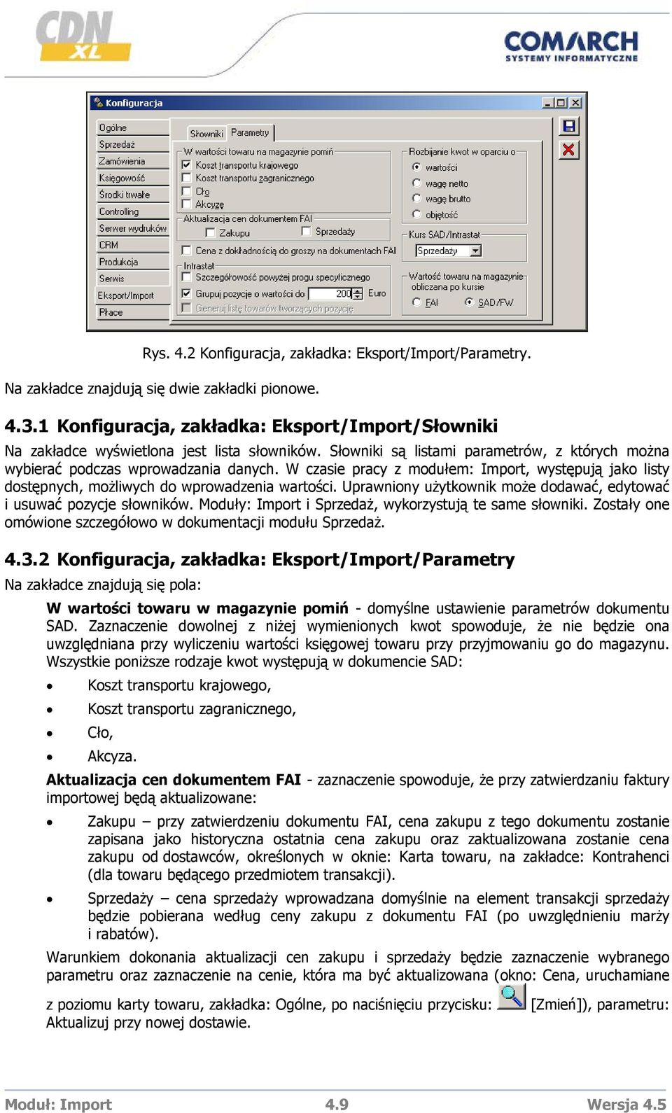 W czasie pracy z modułem: Import, występują jako listy dostępnych, możliwych do wprowadzenia wartości. Uprawniony użytkownik może dodawać, edytować i usuwać pozycje słowników.