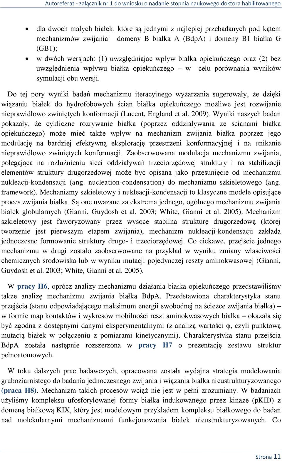 Do tej pory wyniki badań mechanizmu iteracyjnego wyżarzania sugerowały, że dzięki wiązaniu białek do hydrofobowych ścian białka opiekuńczego możliwe jest rozwijanie nieprawidłowo zwiniętych