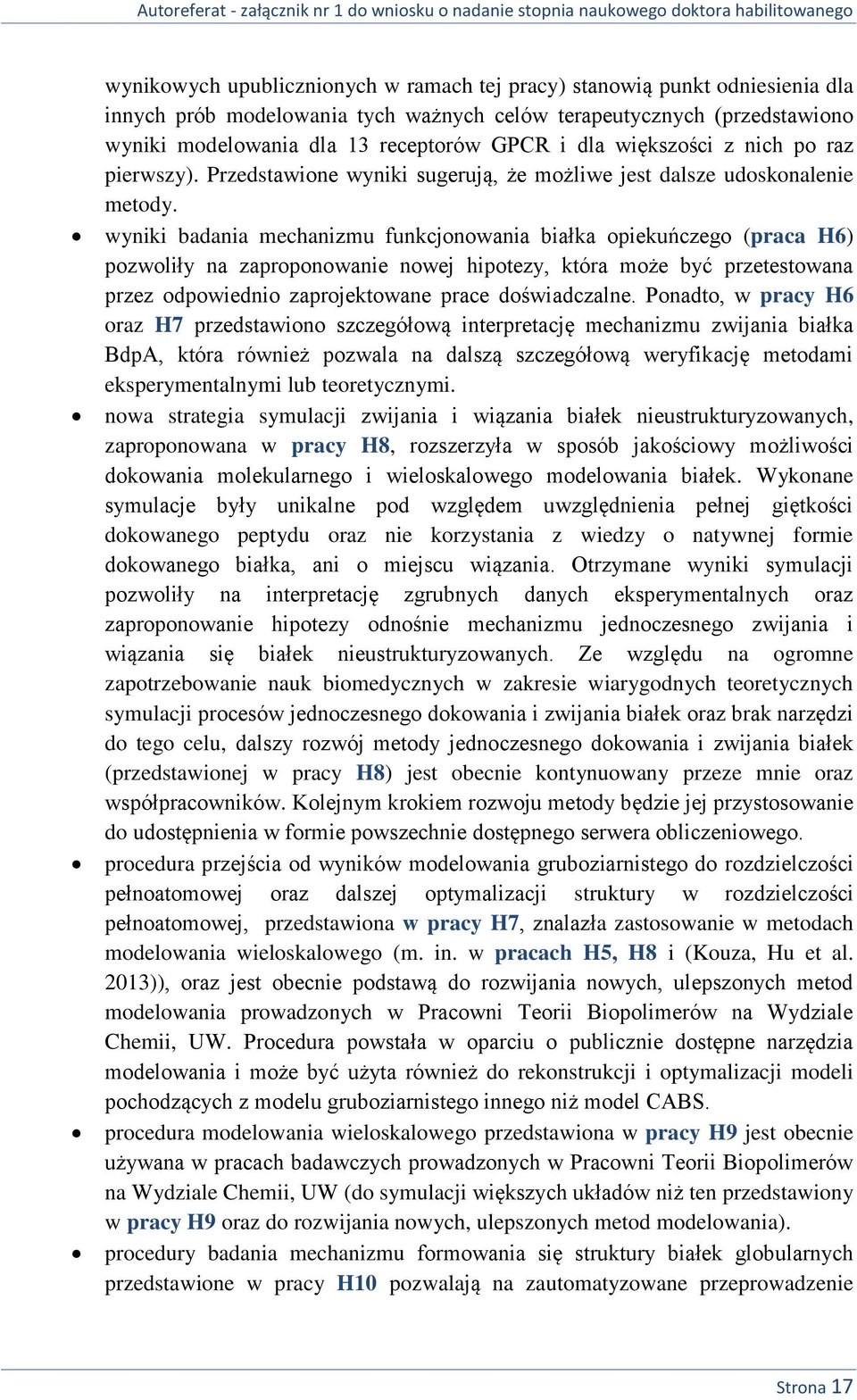 wyniki badania mechanizmu funkcjonowania białka opiekuńczego (praca H6) pozwoliły na zaproponowanie nowej hipotezy, która może być przetestowana przez odpowiednio zaprojektowane prace doświadczalne.