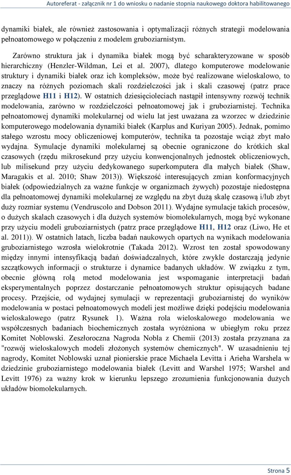 2007), dlatego komputerowe modelowanie struktury i dynamiki białek oraz ich kompleksów, może być realizowane wieloskalowo, to znaczy na różnych poziomach skali rozdzielczości jak i skali czasowej