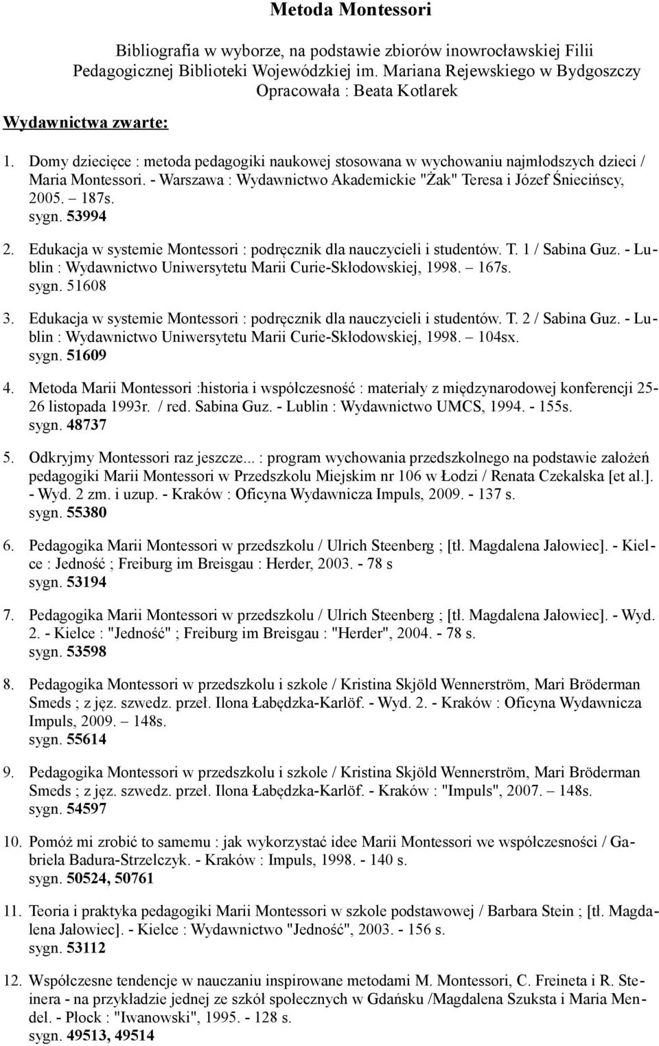 - Warszawa : Wydawnictwo Akademickie "Żak" Teresa i Józef Śniecińscy, 2005. 187s. sygn. 53994 2. Edukacja w systemie Montessori : podręcznik dla nauczycieli i studentów. T. 1 / Sabina Guz.