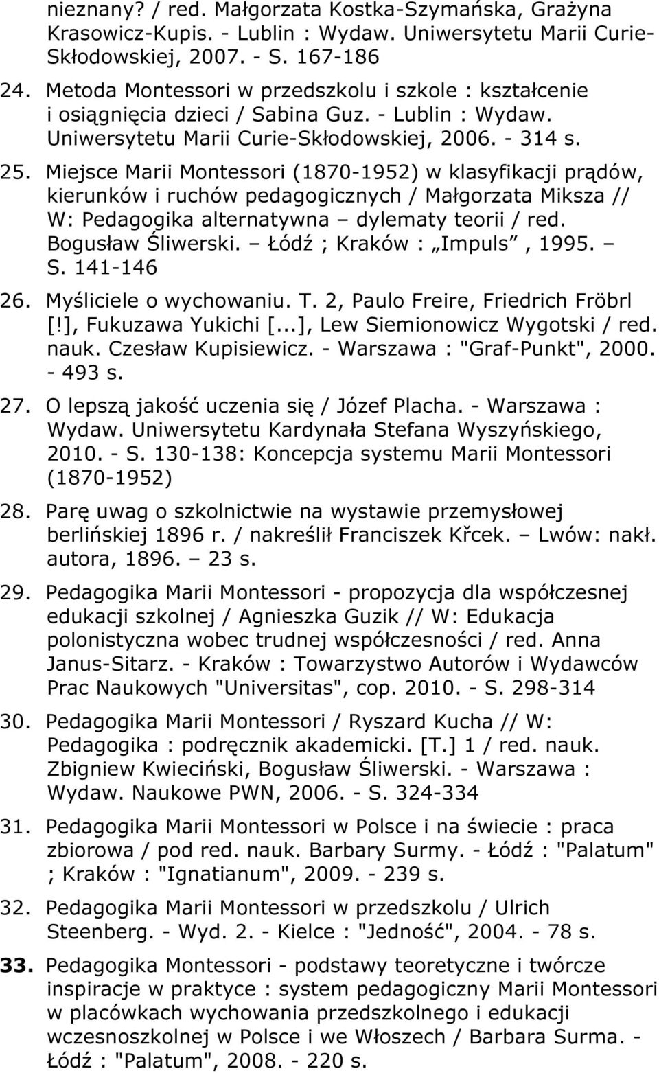 Miejsce Marii Montessori (1870-1952) w klasyfikacji prądów, kierunków i ruchów pedagogicznych / Małgorzata Miksza // W: Pedagogika alternatywna dylematy teorii / red. Bogusław Śliwerski.