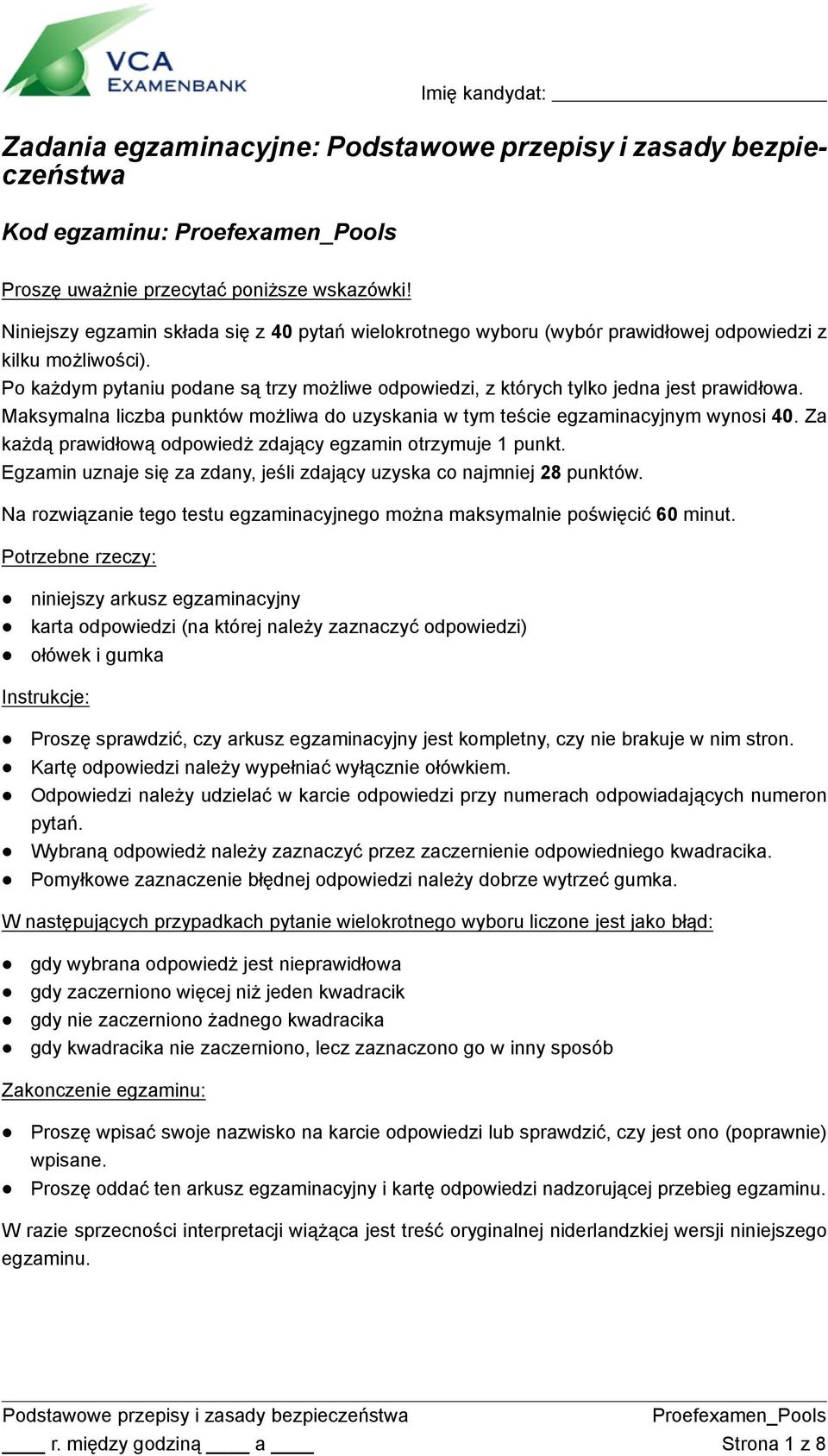 Po każdym pytaniu podane są trzy możliwe odpowiedzi, z których tylko jedna jest prawidłowa. Maksymalna liczba punktów możliwa do uzyskania w tym teście egzaminacyjnym wynosi 40.