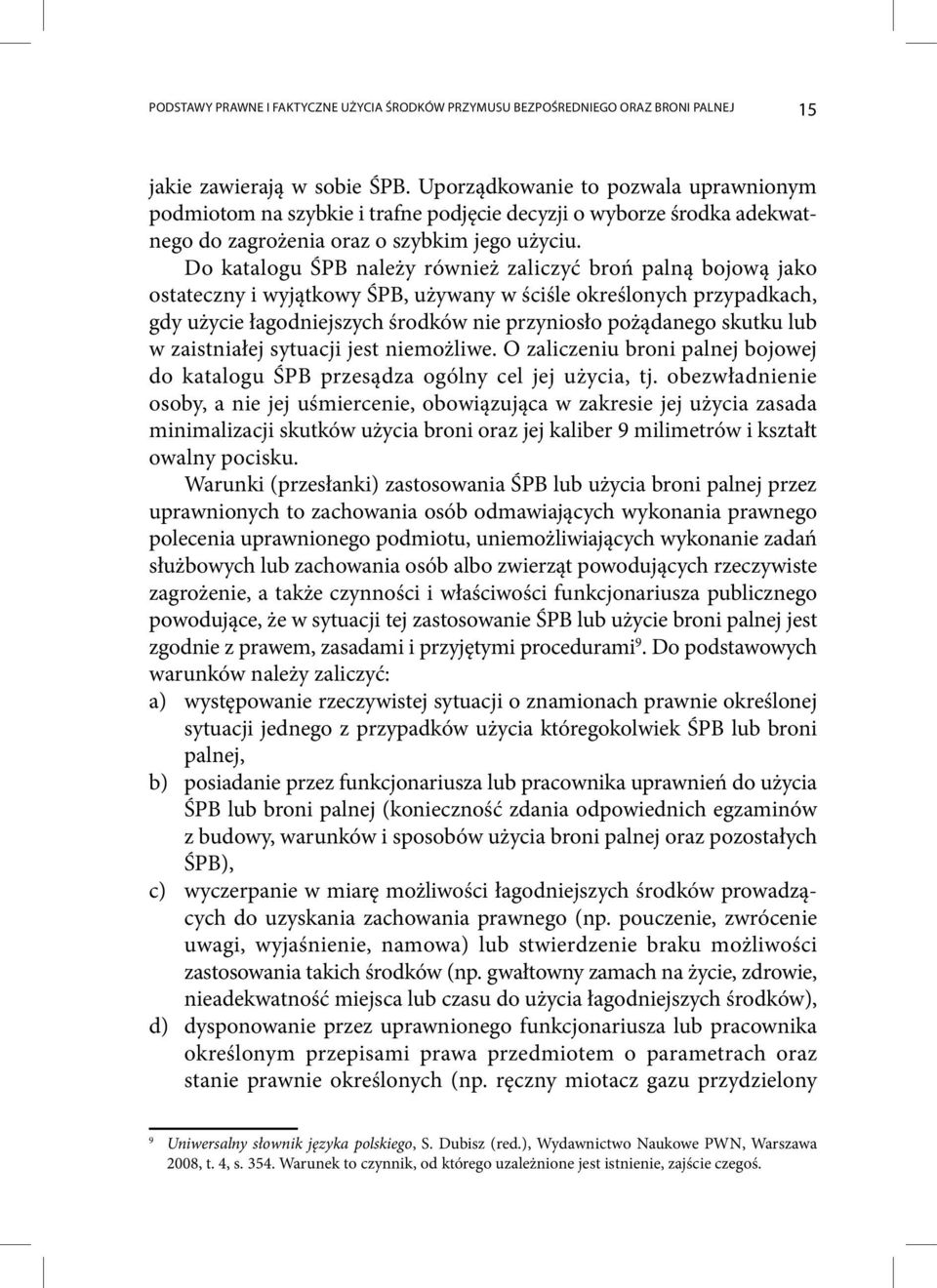 Do katalogu ŚPB należy również zaliczyć broń palną bojową jako ostateczny i wyjątkowy ŚPB, używany w ściśle określonych przypadkach, gdy użycie łagodniejszych środków nie przyniosło pożądanego skutku