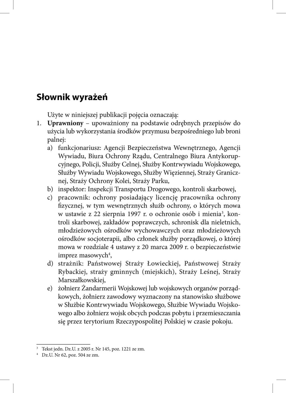 Wywiadu, Biura Ochrony Rządu, Centralnego Biura Antykorupcyjnego, Policji, Służby Celnej, Służby Kontrwywiadu Wojskowego, Służby Wywiadu Wojskowego, Służby Więziennej, Straży Granicznej, Straży