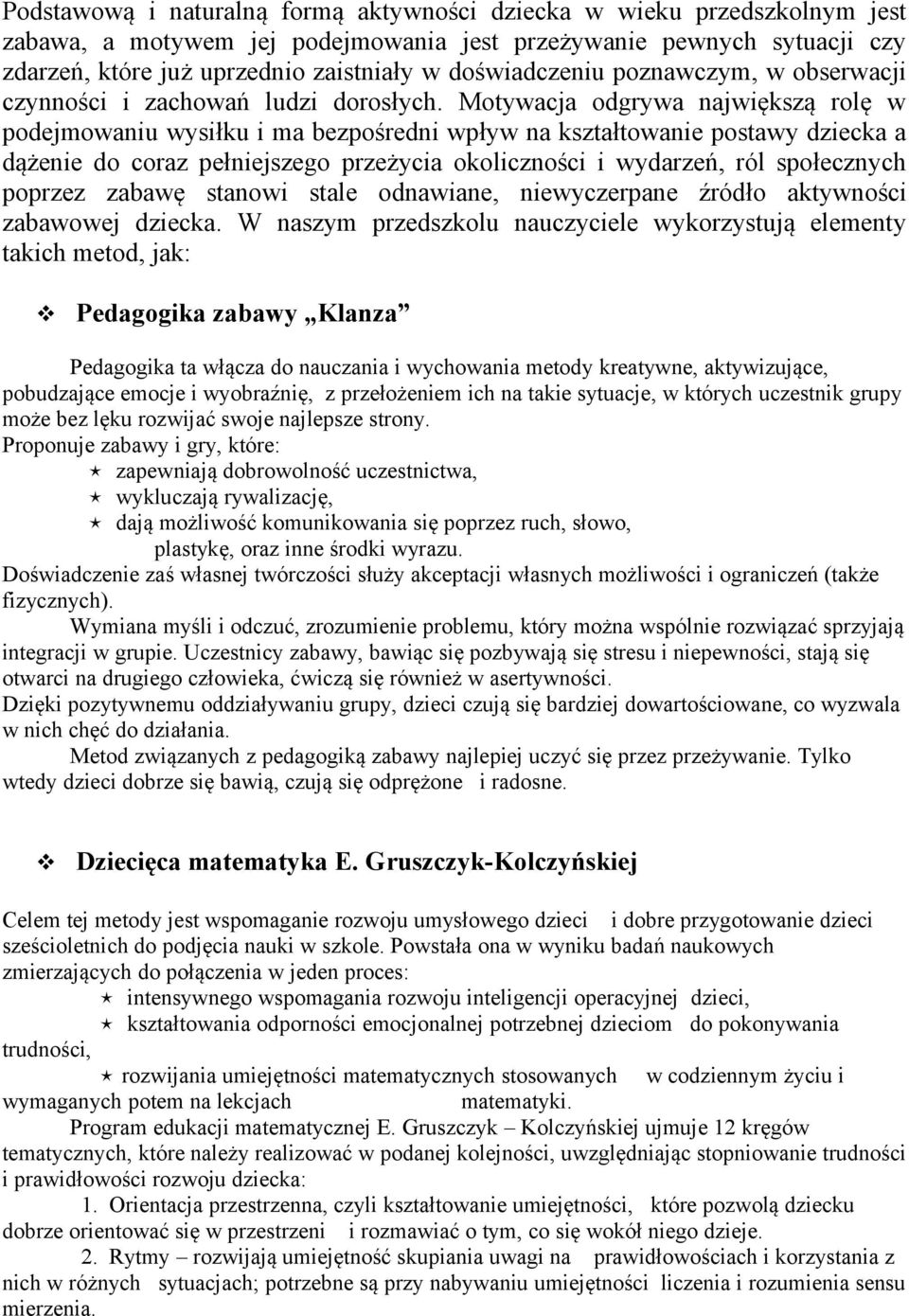 Motywacja odgrywa największą rolę w podejmowaniu wysiłku i ma bezpośredni wpływ na kształtowanie postawy dziecka a dążenie do coraz pełniejszego przeżycia okoliczności i wydarzeń, ról społecznych